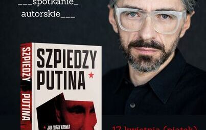 spotkanie autorskie z Grzegorzem Rzeczkowskim – cenionym dziennikarzem i autorem książki „Szpiedzy Putina”.