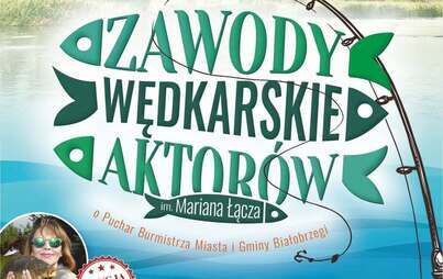 Zawody Wędkarskie Aktorów im. Mariana Łącza – powrót do Białobrzegów!